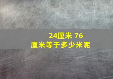 24厘米 76厘米等于多少米呢